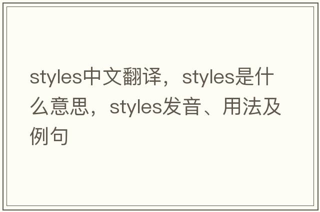styles中文翻譯，styles是什么意思，styles發(fā)音、用法及例句