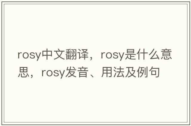 rosy中文翻譯，rosy是什么意思，rosy發(fā)音、用法及例句