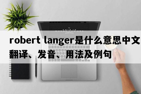 robert langer是什么意思中文翻譯、發(fā)音、用法及例句