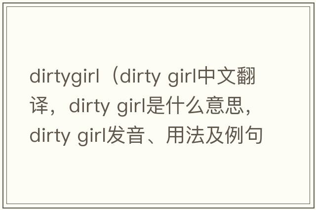 dirtygirl（dirty girl中文翻譯，dirty girl是什么意思，dirty girl發(fā)音、用法及例句）