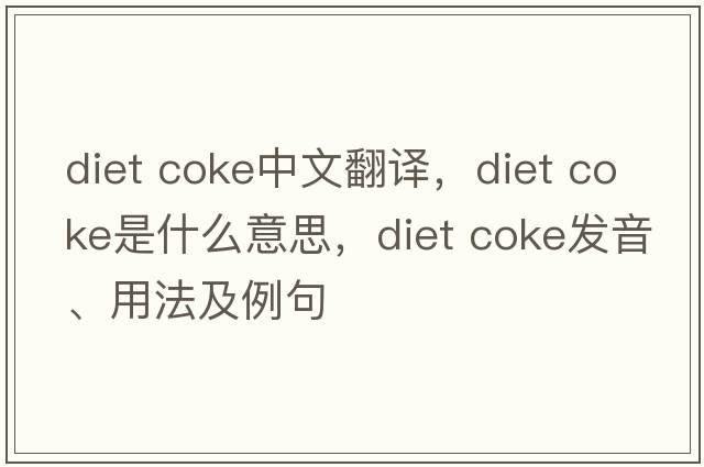 diet coke中文翻譯，diet coke是什么意思，diet coke發(fā)音、用法及例句