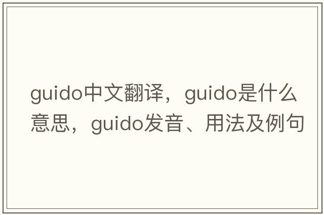 guido中文翻譯，guido是什么意思，guido發(fā)音、用法及例句