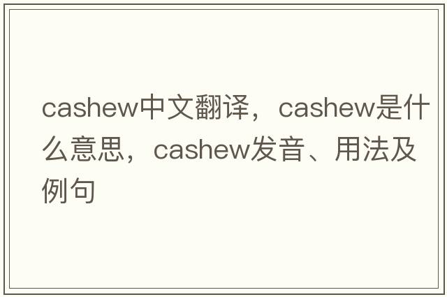 cashew中文翻譯，cashew是什么意思，cashew發(fā)音、用法及例句