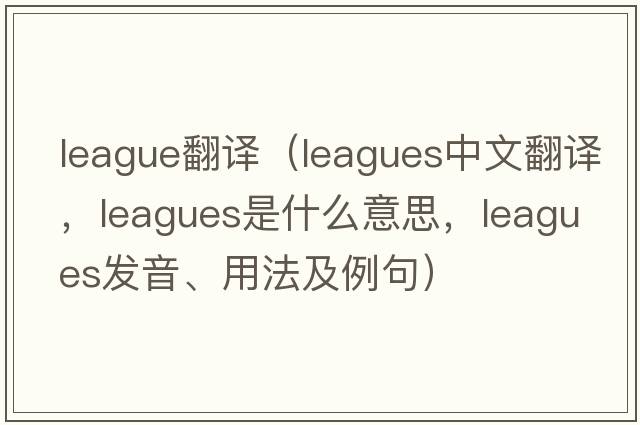 league翻譯（leagues中文翻譯，leagues是什么意思，leagues發(fā)音、用法及例句）