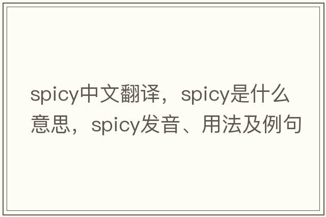 spicy中文翻譯，spicy是什么意思，spicy發(fā)音、用法及例句