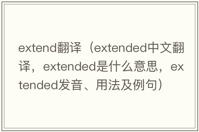 extend翻譯（extended中文翻譯，extended是什么意思，extended發(fā)音、用法及例句）