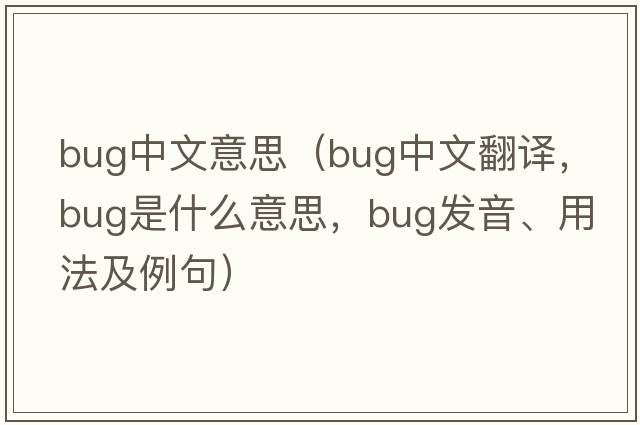 bug中文意思（bug中文翻譯，bug是什么意思，bug發(fā)音、用法及例句）