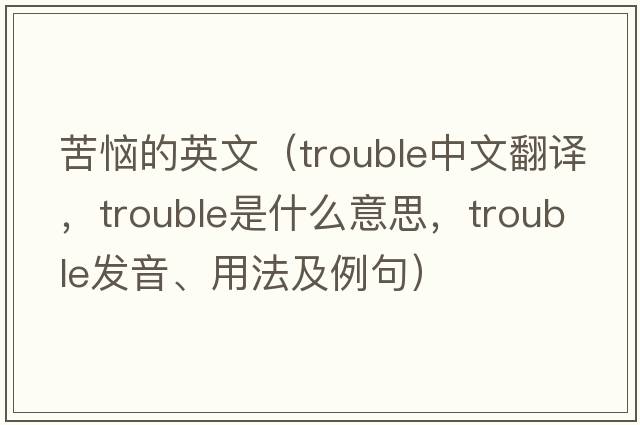 苦惱的英文（trouble中文翻譯，trouble是什么意思，trouble發(fā)音、用法及例句）