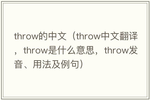 throw的中文（throw中文翻譯，throw是什么意思，throw發(fā)音、用法及例句）