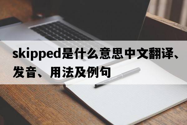 skipped是什么意思中文翻譯、發(fā)音、用法及例句