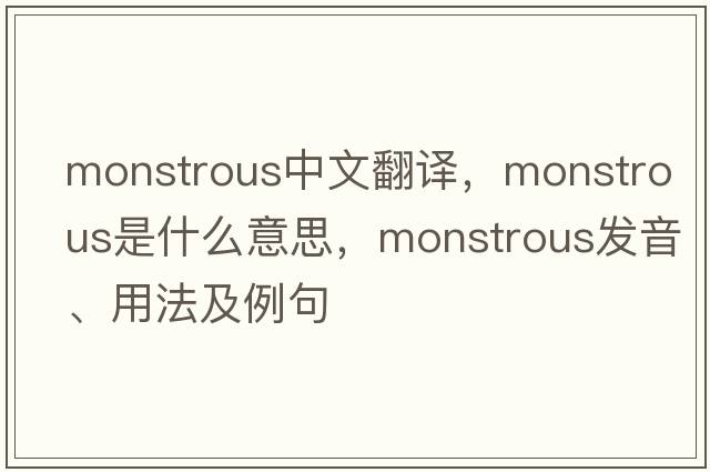 monstrous中文翻譯，monstrous是什么意思，monstrous發(fā)音、用法及例句