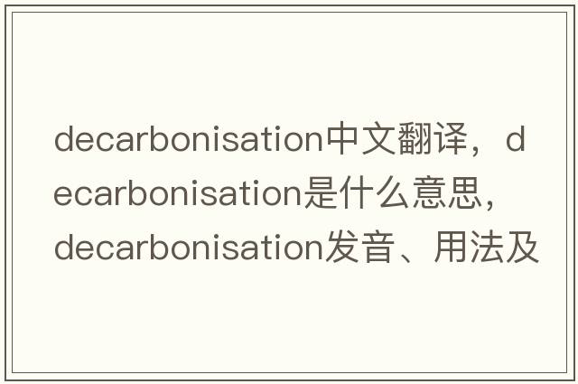 decarbonisation中文翻譯，decarbonisation是什么意思，decarbonisation發(fā)音、用法及例句