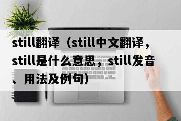still翻譯（still中文翻譯，still是什么意思，still發(fā)音、用法及例句）