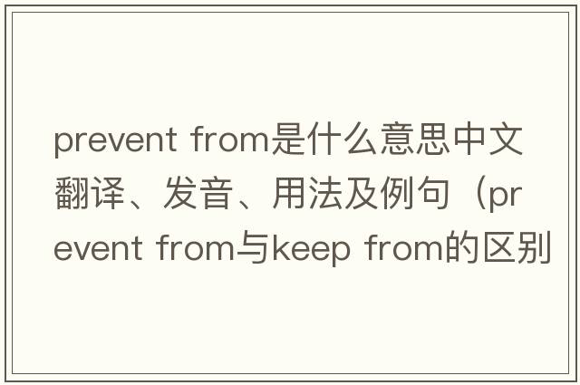 prevent from是什么意思中文翻譯、發(fā)音、用法及例句（Prevent from與Keep from的區別？）