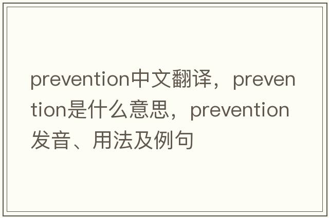 prevention中文翻譯，prevention是什么意思，prevention發(fā)音、用法及例句