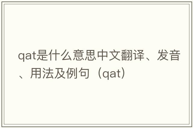 QAT是什么意思中文翻譯、發(fā)音、用法及例句（qat）