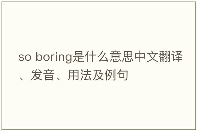 so boring是什么意思中文翻譯、發(fā)音、用法及例句