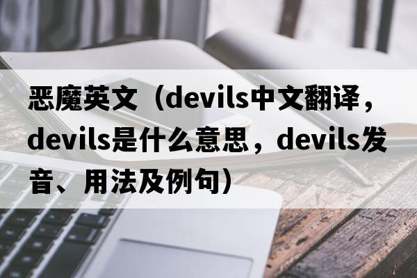 惡魔英文（devils中文翻譯，devils是什么意思，devils發(fā)音、用法及例句）