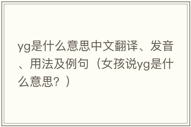 YG是什么意思中文翻譯、發(fā)音、用法及例句（女孩說(shuō)yg是什么意思？）