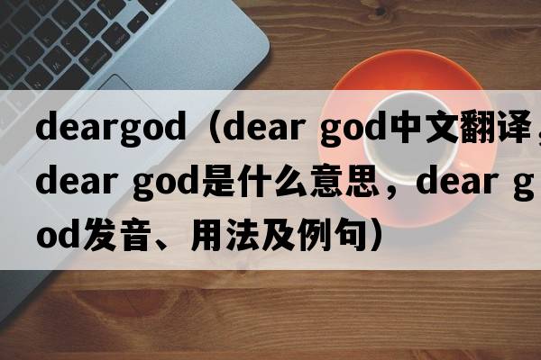 deargod（dear god中文翻譯，dear god是什么意思，dear god發(fā)音、用法及例句）