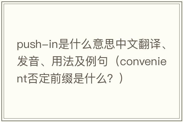 push-in是什么意思中文翻譯、發(fā)音、用法及例句（convenient否定前綴是什么？）