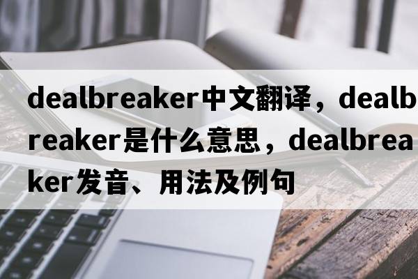 dealbreaker中文翻譯，dealbreaker是什么意思，dealbreaker發(fā)音、用法及例句