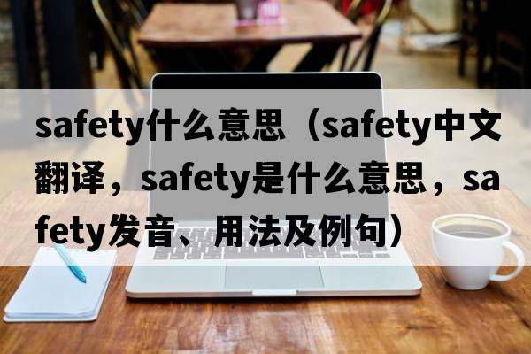 safety什么意思（safety中文翻譯，safety是什么意思，safety發(fā)音、用法及例句）