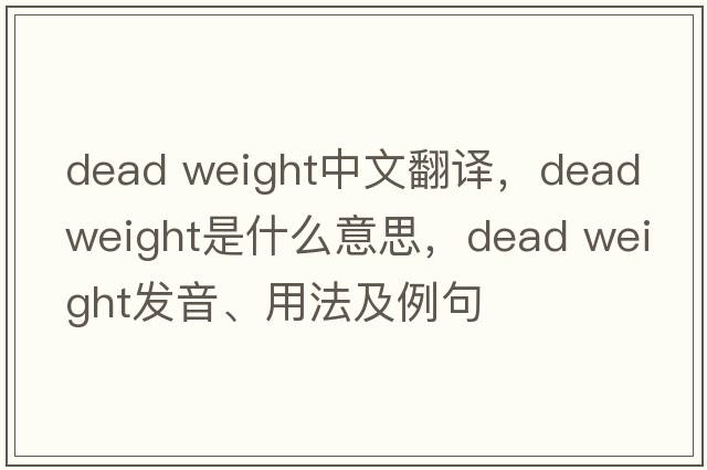 dead weight中文翻譯，dead weight是什么意思，dead weight發(fā)音、用法及例句