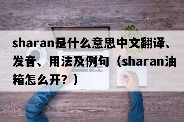 Sharan是什么意思中文翻譯、發(fā)音、用法及例句（sharan油箱怎么開(kāi)？）