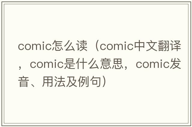 comic怎么讀（comic中文翻譯，comic是什么意思，comic發(fā)音、用法及例句）