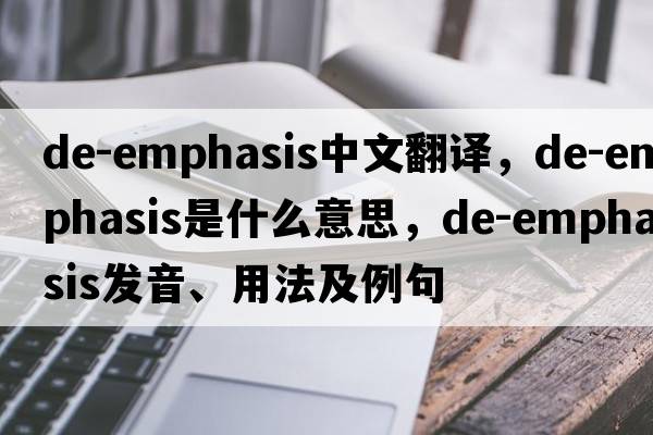 de-emphasis中文翻譯，de-emphasis是什么意思，de-emphasis發(fā)音、用法及例句