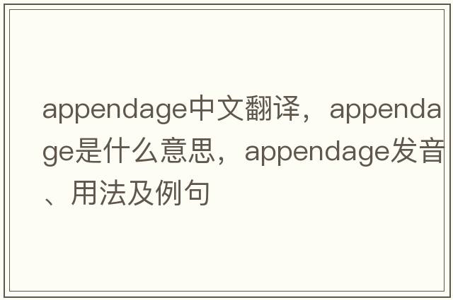 appendage中文翻譯，appendage是什么意思，appendage發(fā)音、用法及例句