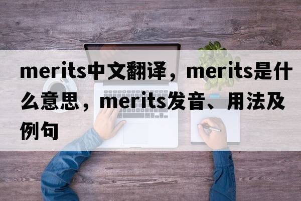 merits中文翻譯，merits是什么意思，merits發(fā)音、用法及例句