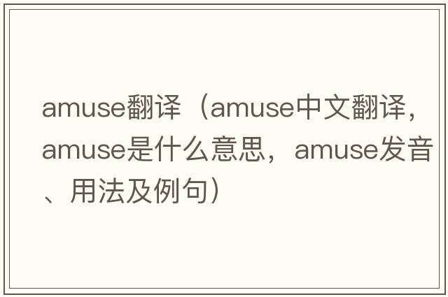 amuse翻譯（amuse中文翻譯，amuse是什么意思，amuse發(fā)音、用法及例句）