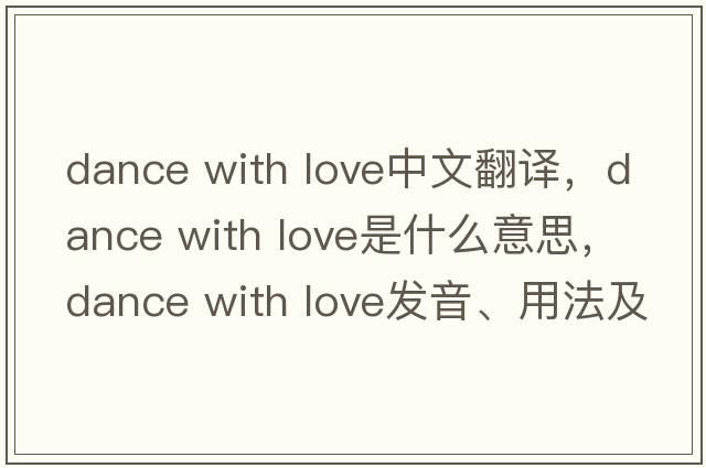 dance with love中文翻譯，dance with love是什么意思，dance with love發(fā)音、用法及例句