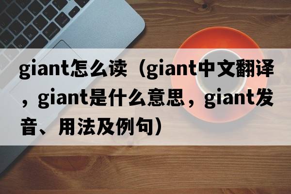 giant怎么讀（giant中文翻譯，giant是什么意思，giant發(fā)音、用法及例句）
