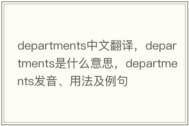 departments中文翻譯，departments是什么意思，departments發(fā)音、用法及例句
