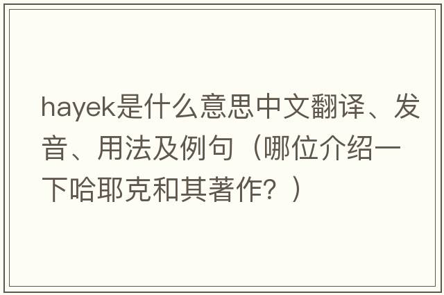 Hayek是什么意思中文翻譯、發(fā)音、用法及例句（哪位介紹一下哈耶克和其著(zhù)作？）