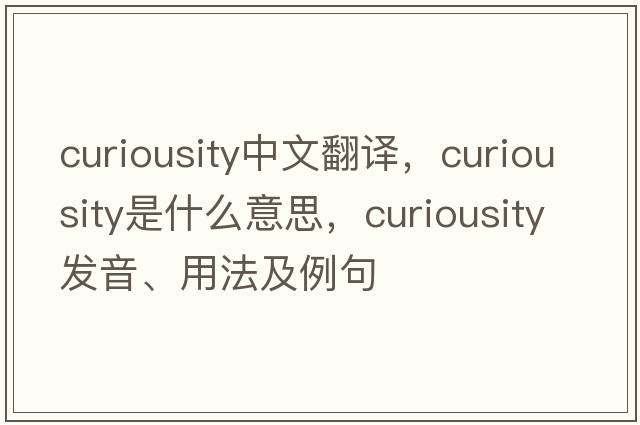 curiousity中文翻譯，curiousity是什么意思，curiousity發(fā)音、用法及例句