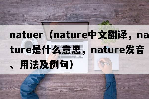 natuer（nature中文翻譯，nature是什么意思，nature發(fā)音、用法及例句）