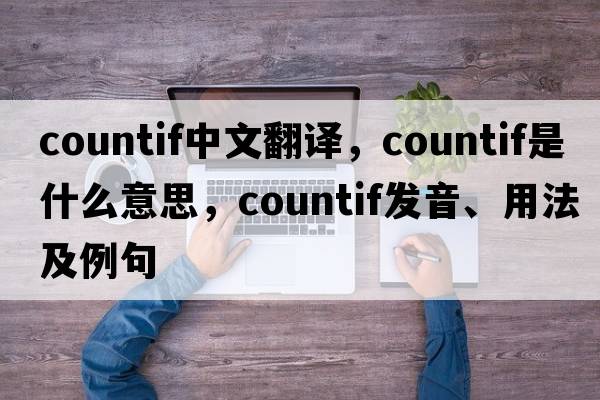 countif中文翻譯，countif是什么意思，countif發(fā)音、用法及例句