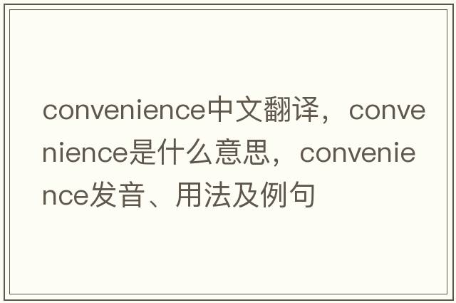 convenience中文翻譯，convenience是什么意思，convenience發(fā)音、用法及例句