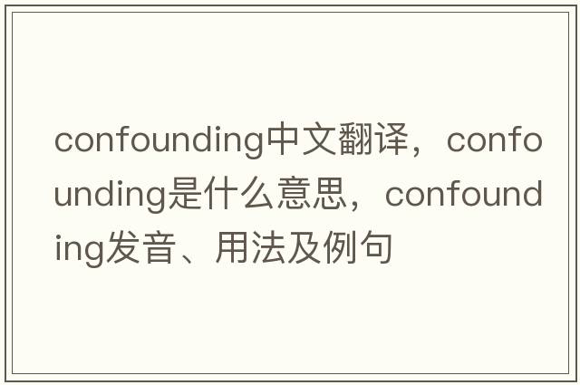 confounding中文翻譯，confounding是什么意思，confounding發(fā)音、用法及例句