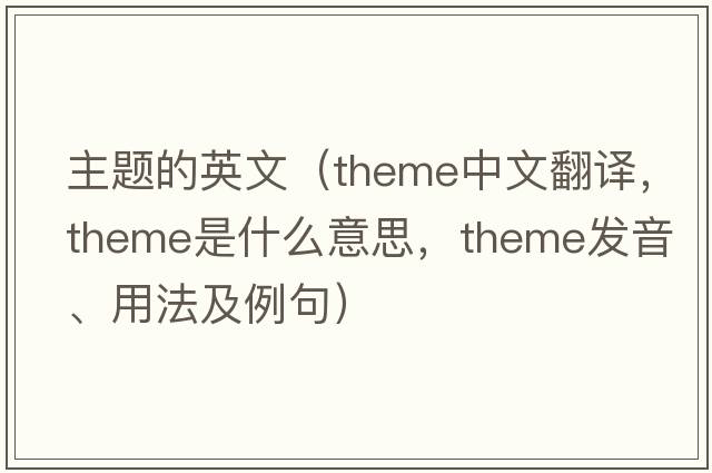 主題的英文（theme中文翻譯，theme是什么意思，theme發(fā)音、用法及例句）