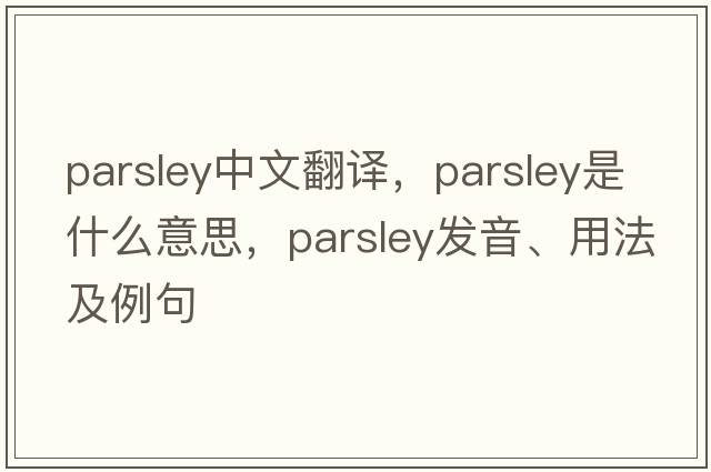 parsley中文翻譯，parsley是什么意思，parsley發(fā)音、用法及例句