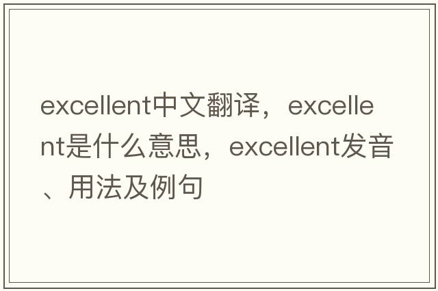 excellent中文翻譯，excellent是什么意思，excellent發(fā)音、用法及例句