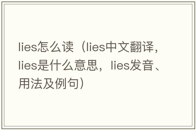 lies怎么讀（lies中文翻譯，lies是什么意思，lies發(fā)音、用法及例句）