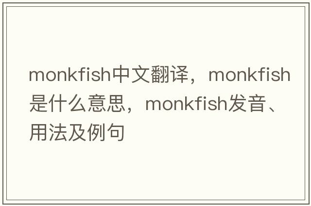 monkfish中文翻譯，monkfish是什么意思，monkfish發(fā)音、用法及例句