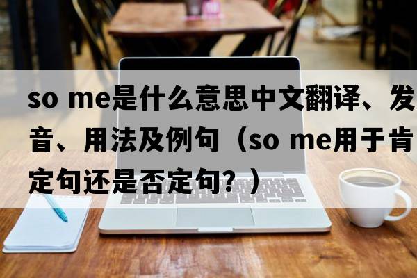 so me是什么意思中文翻譯、發(fā)音、用法及例句（so me用于肯定句還是否定句？）