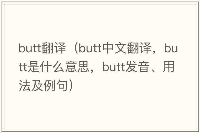 butt翻譯（butt中文翻譯，butt是什么意思，butt發(fā)音、用法及例句）